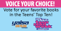 Voice your choice, vote for your favorite books in the Teens' Top Ten